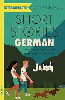 Short Stories in German for Intermediate Learners: Read for pleasure at your level, expand your vocabulary and learn German the fun way! (Readers)