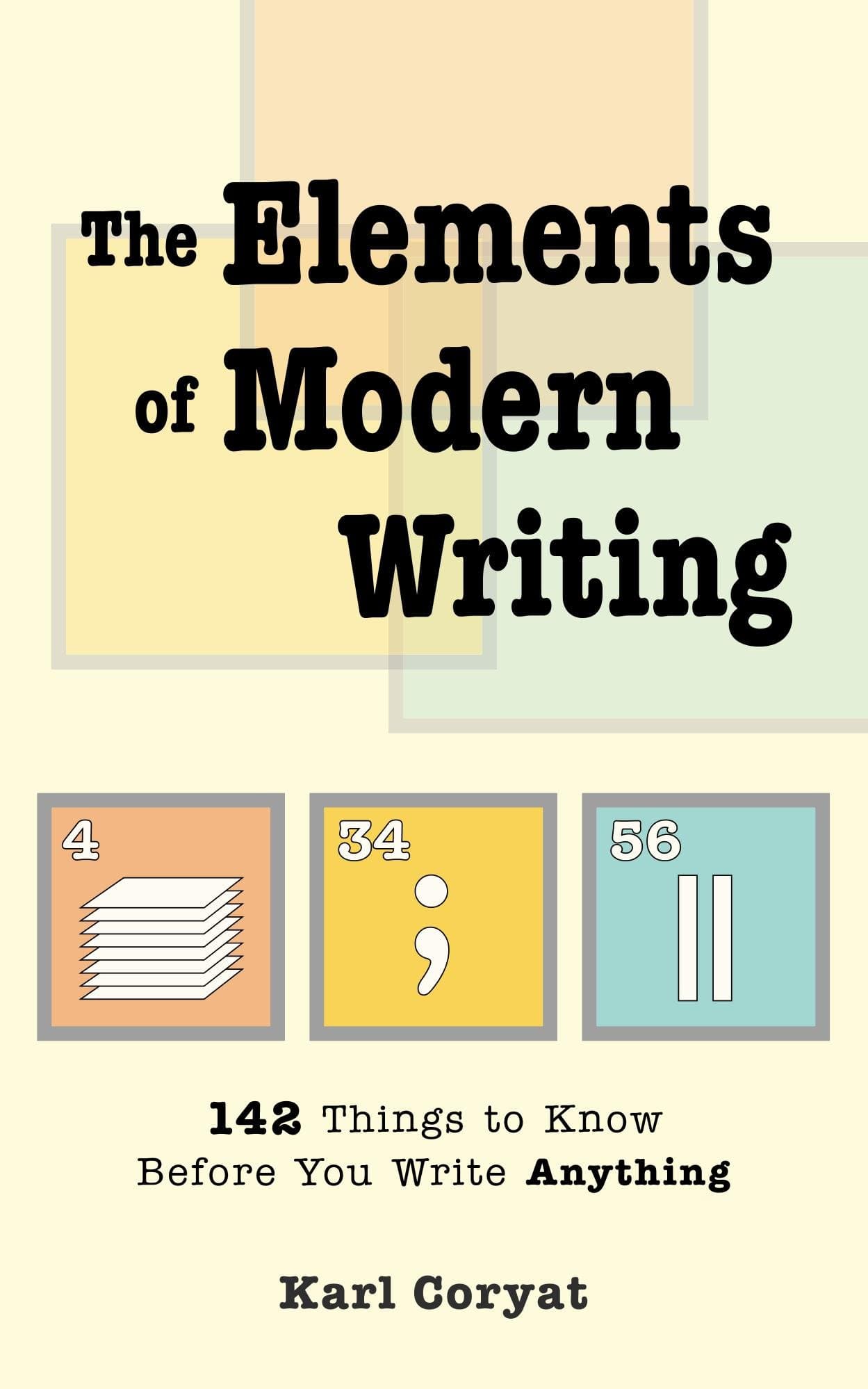 The Elements of Modern Writing: 142 Things to Know Before You Write Anything
