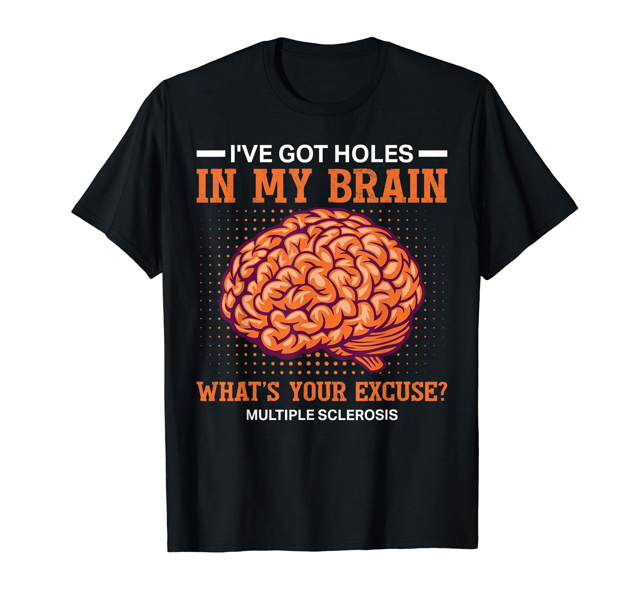 MS Awareness Funny Multiple Sclerosis AwarenessMS I've Got Holes In My Brain Multiple Sclerosis Awareness T-ShirtOEKO-TEX STANDARD 100