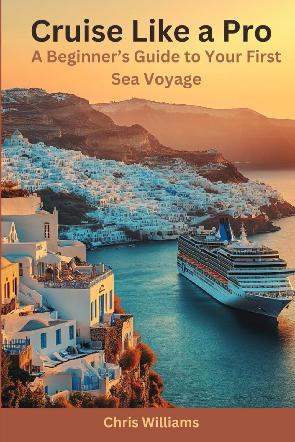 Cruise Like a Pro: A Beginner’s Guide to Your First Sea Voyage: Insider Tips and Tricks for a Memorable Cruise Experience