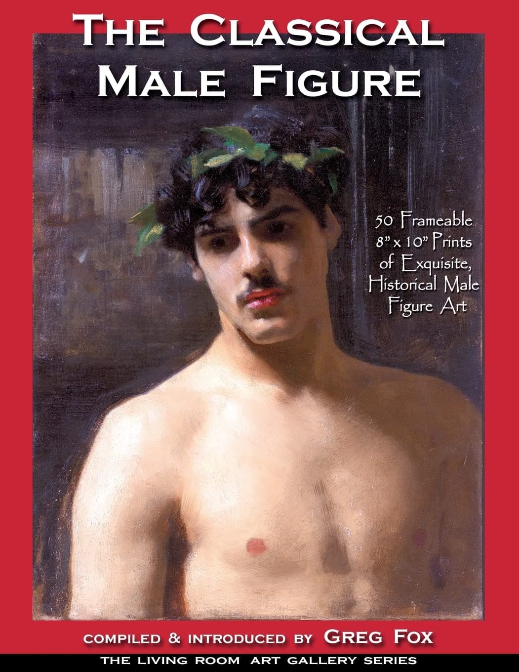 The Classical Male Figure: 50 Frameable 8" x 10" Prints of Exquisite, Historical Male Figure Art: Volume 1 (The Living Room Art Gallery Series) Paperback – 3 May 2016