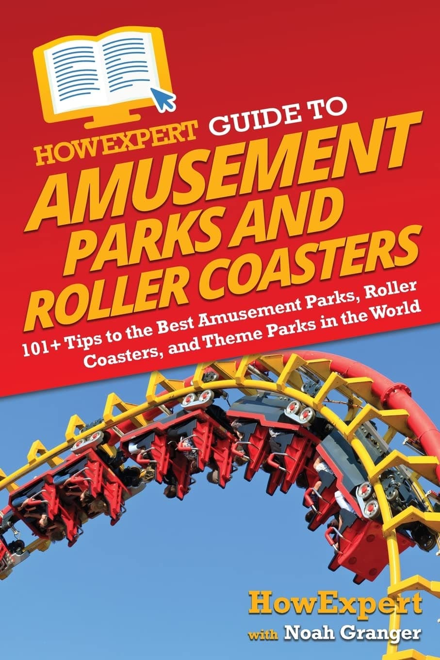 HowExpert Guide to Amusement Parks and Roller Coasters: 101+ Tips to the Best Amusement Parks, Roller Coasters, and Theme Parks in the World