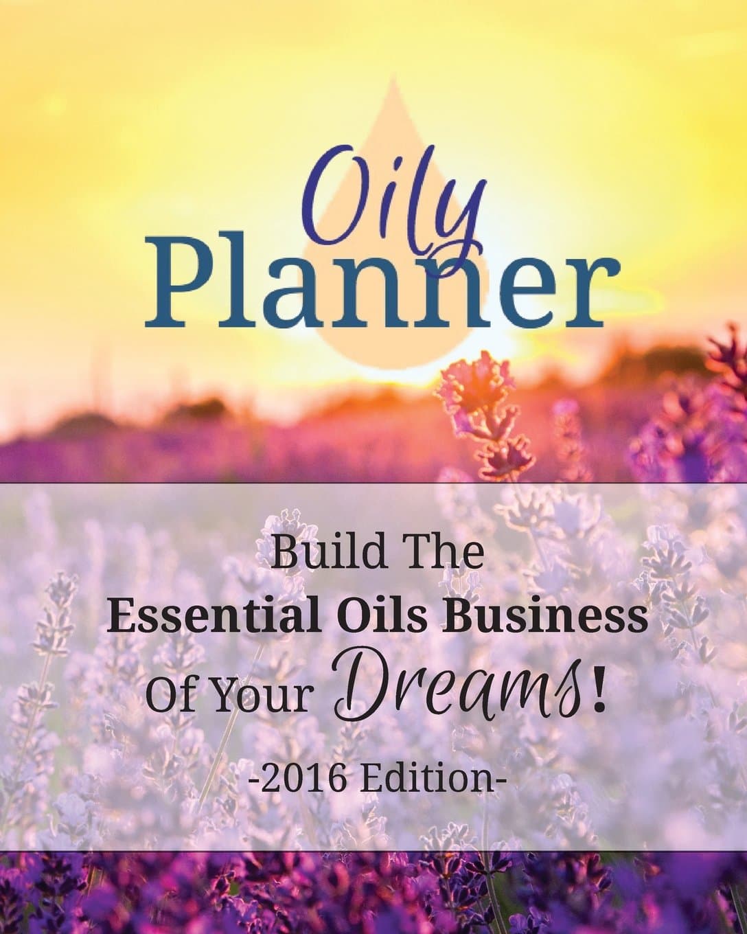 Oily Planner 2016 Edition: The Workbook + Planner To Help You Build The Essential Oil Business Of Your Dreams Paperback – 27 September 2015