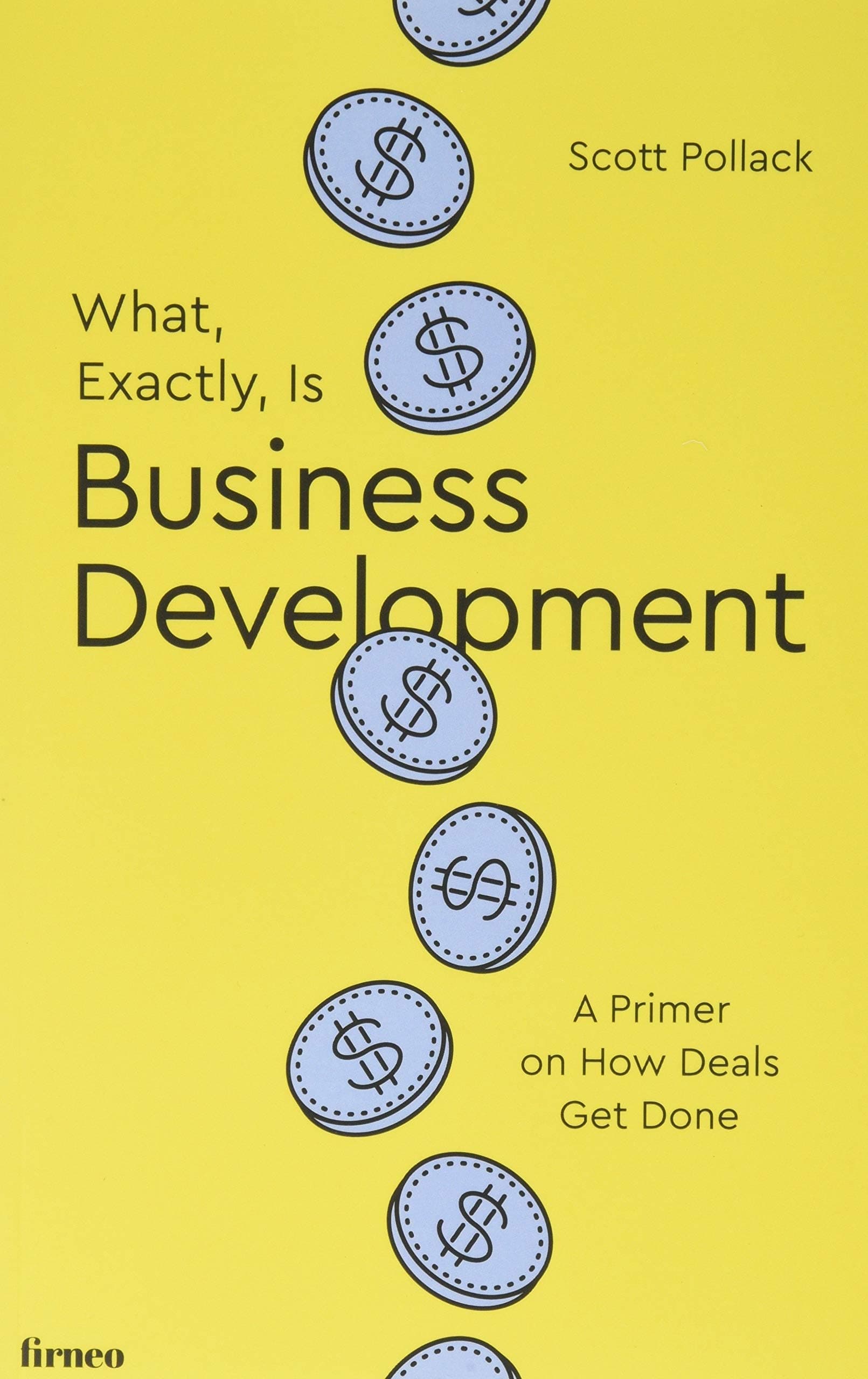 What, Exactly, Is Business Development?: A Primer on Getting Deals Done Paperback – February 1, 2018