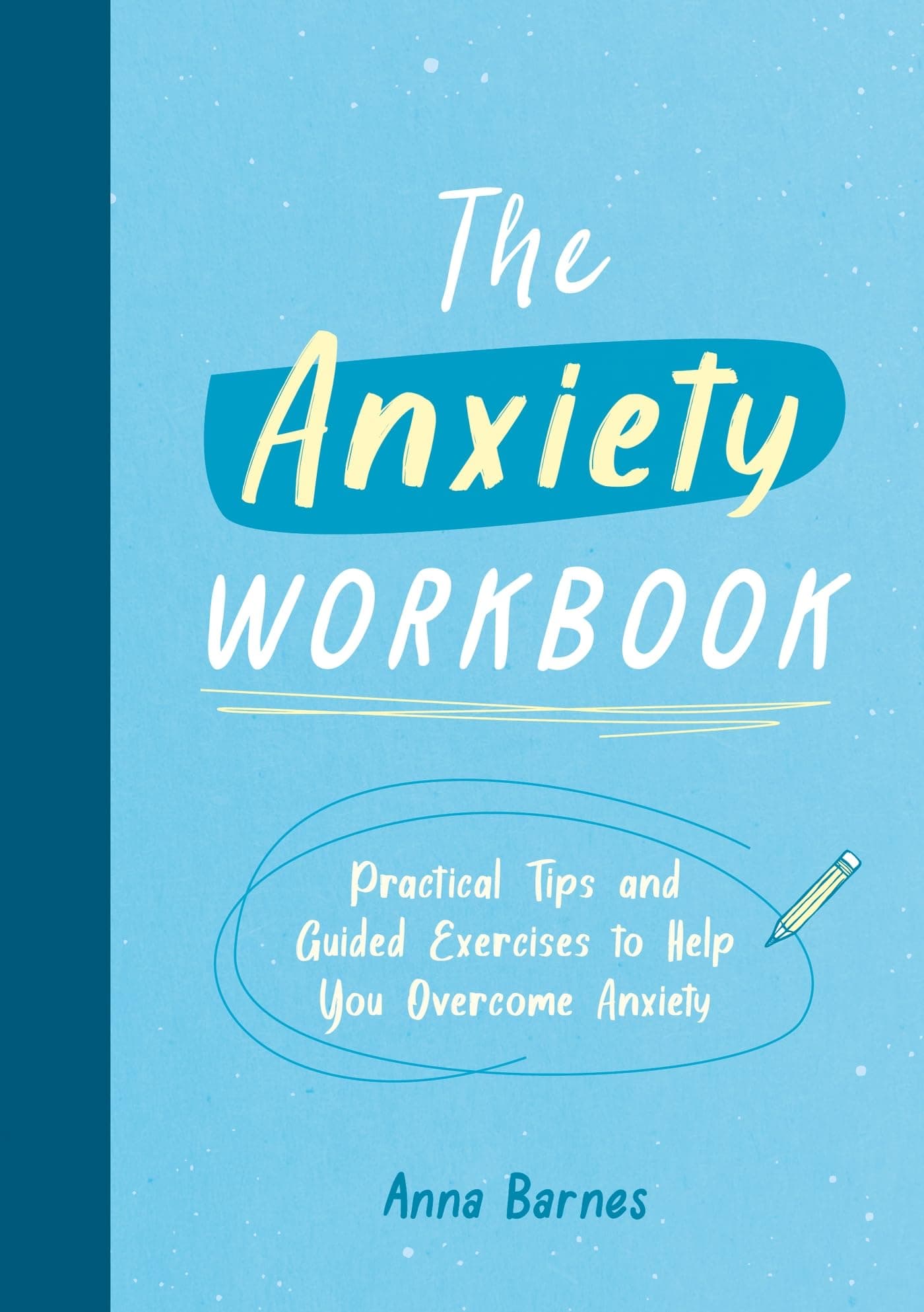 The Anxiety Workbook: Practical Tips and Guided Exercises to Help You Ov
