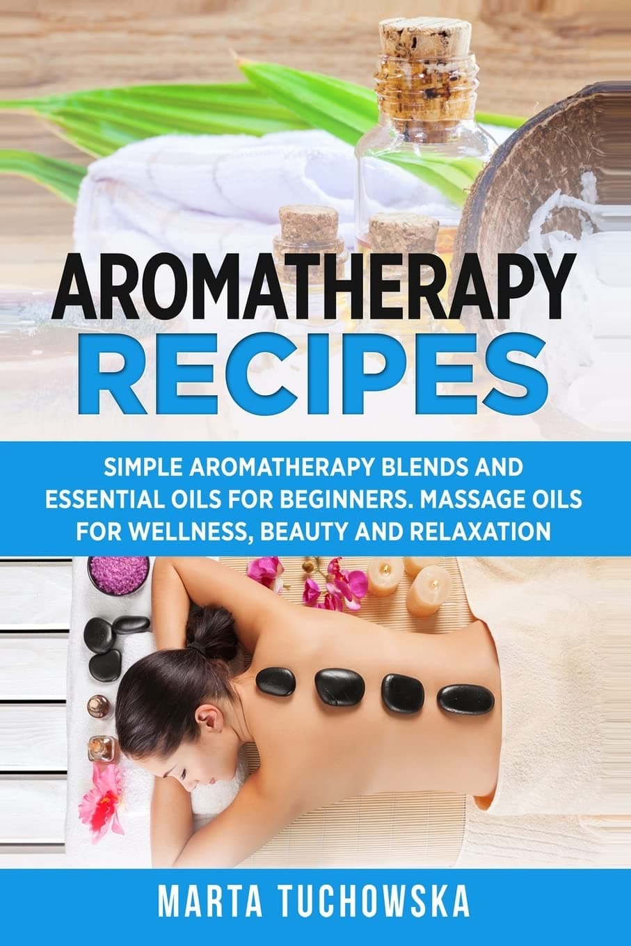 Aromatherapy Recipes: Simple Aromatherapy Blends and Essential Oils for Beginners. Massage Oils for Wellness, Beauty and Relaxation (Aromatherapy & Essential Oils) Paperback – Large Print, April 29, 2014