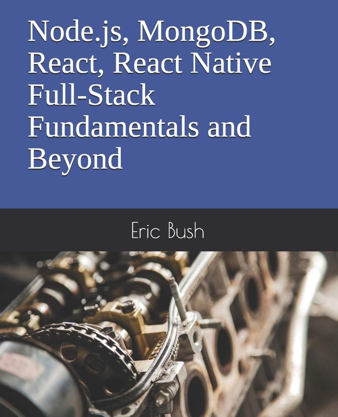 Node.js, MongoDB, React, React Native Full-Stack Fundamentals and Beyond