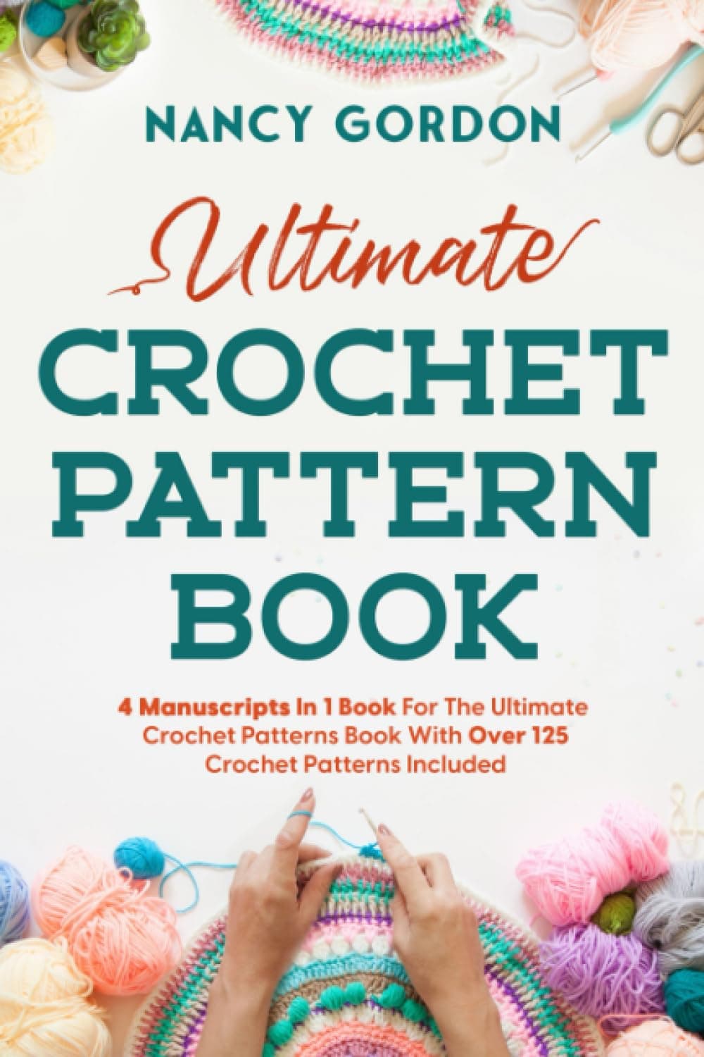 Ultimate Crochet Pattern Book: 4 Manuscripts In 1 Book For The Ultimate Crochet Patterns Book With Over 125 Crochet Patterns Included (Crocheting) Paperback – June 14, 2023