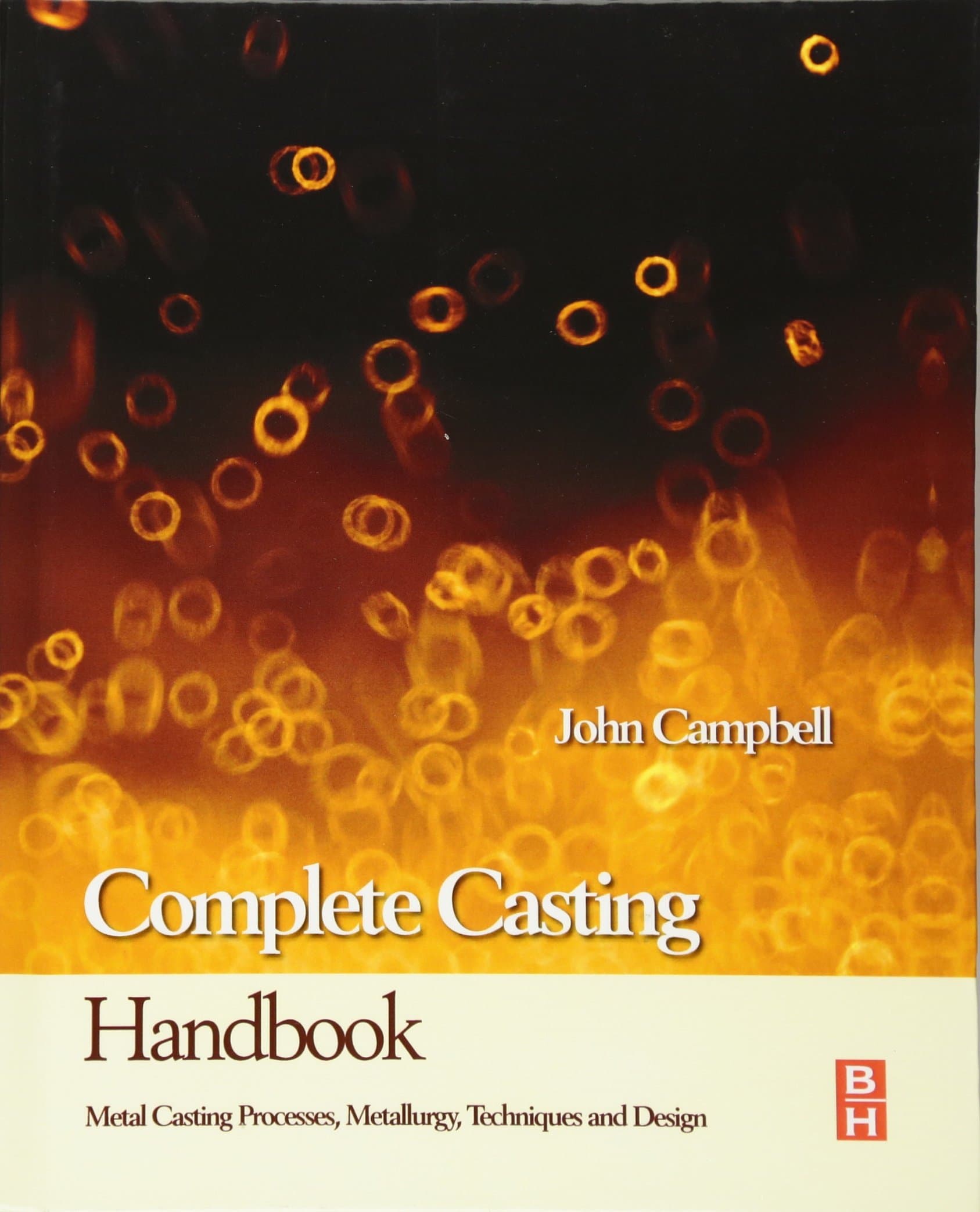 Complete Casting Handbook: Metal Casting Processes, Techniques and Design