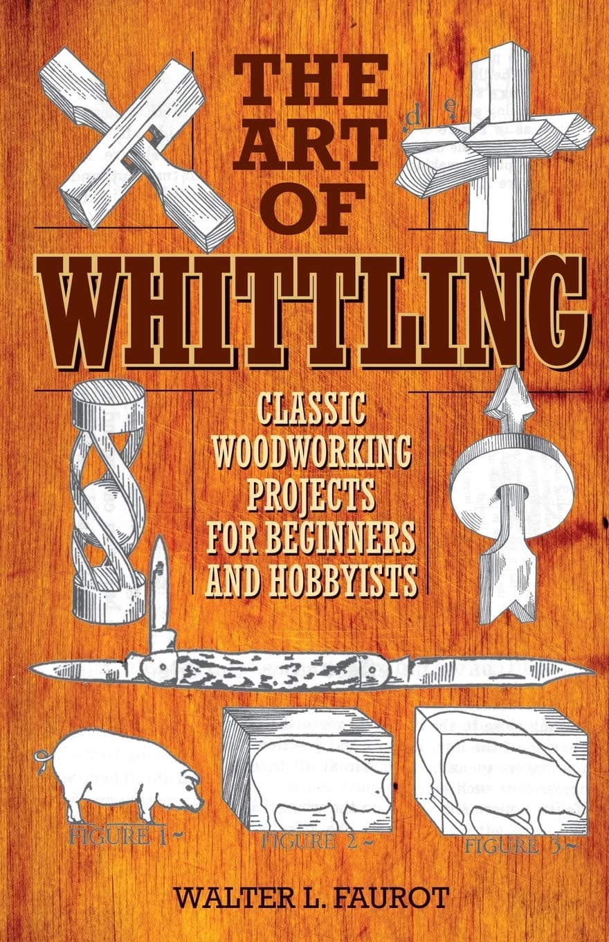 The Art of Whittling: Classic Woodworking Projects for Beginners and Hobbyists