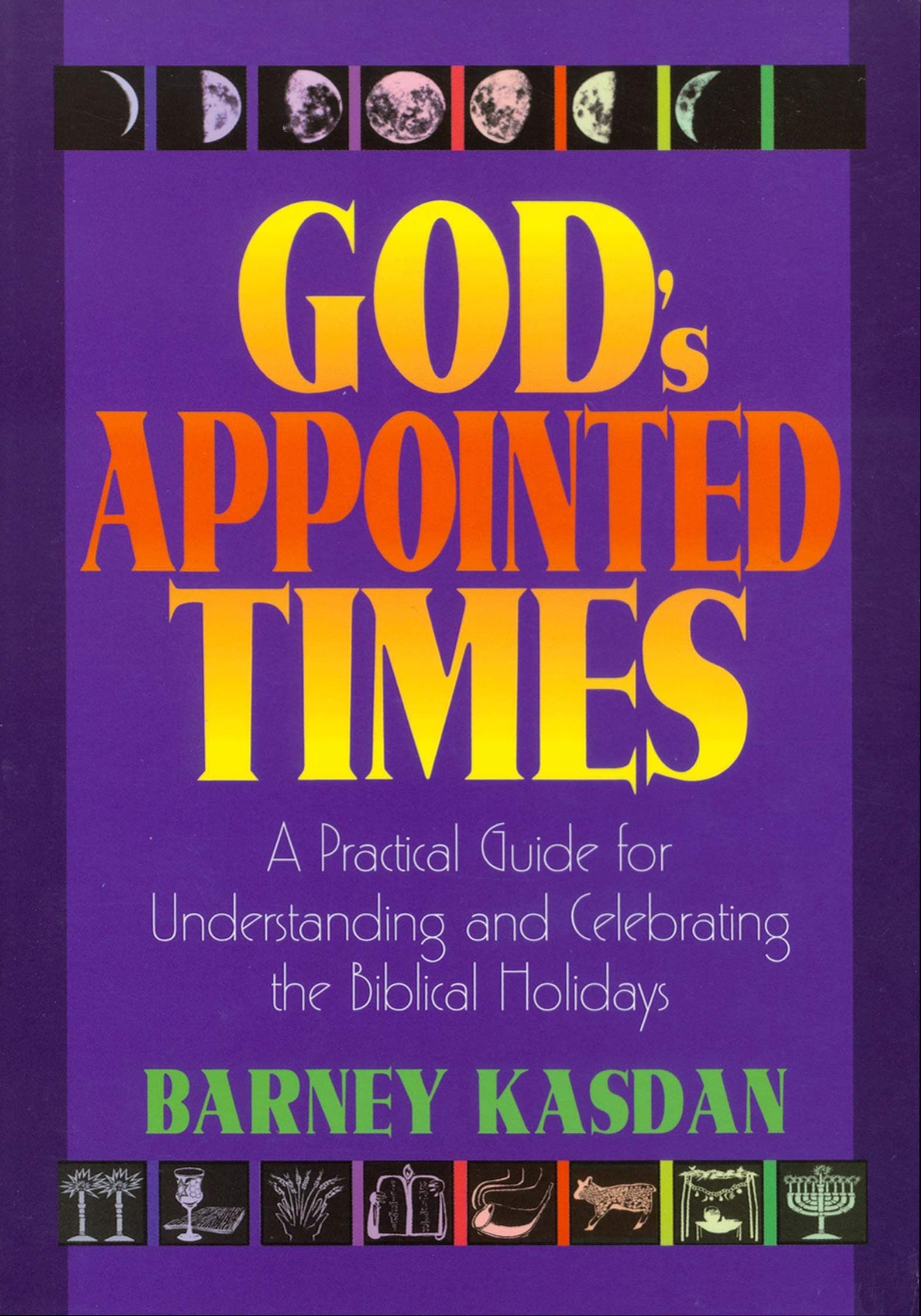 God's Appointed Times: A Practical Guide for Understanding and Celebrating the Biblical Holy Days Paperback – February 1, 2007