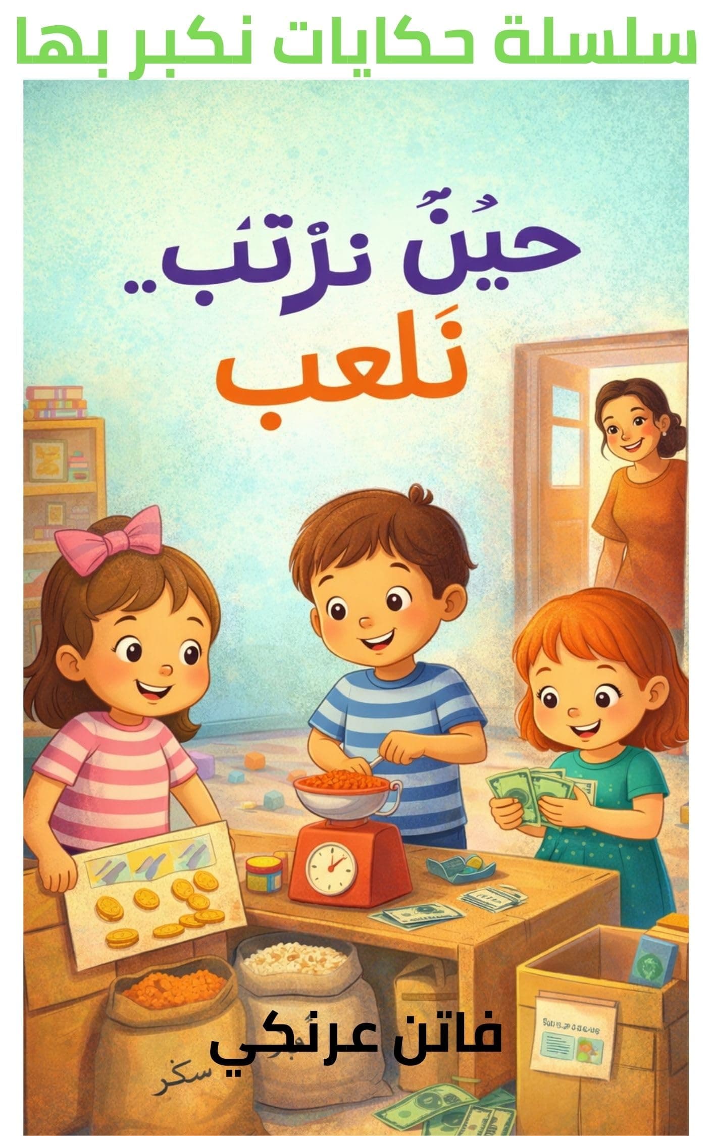 ‫حين نرتّب… نلعب (سلسلة حكايات نكبر بها - قصص بيئية وتربوية للأطفال)‬