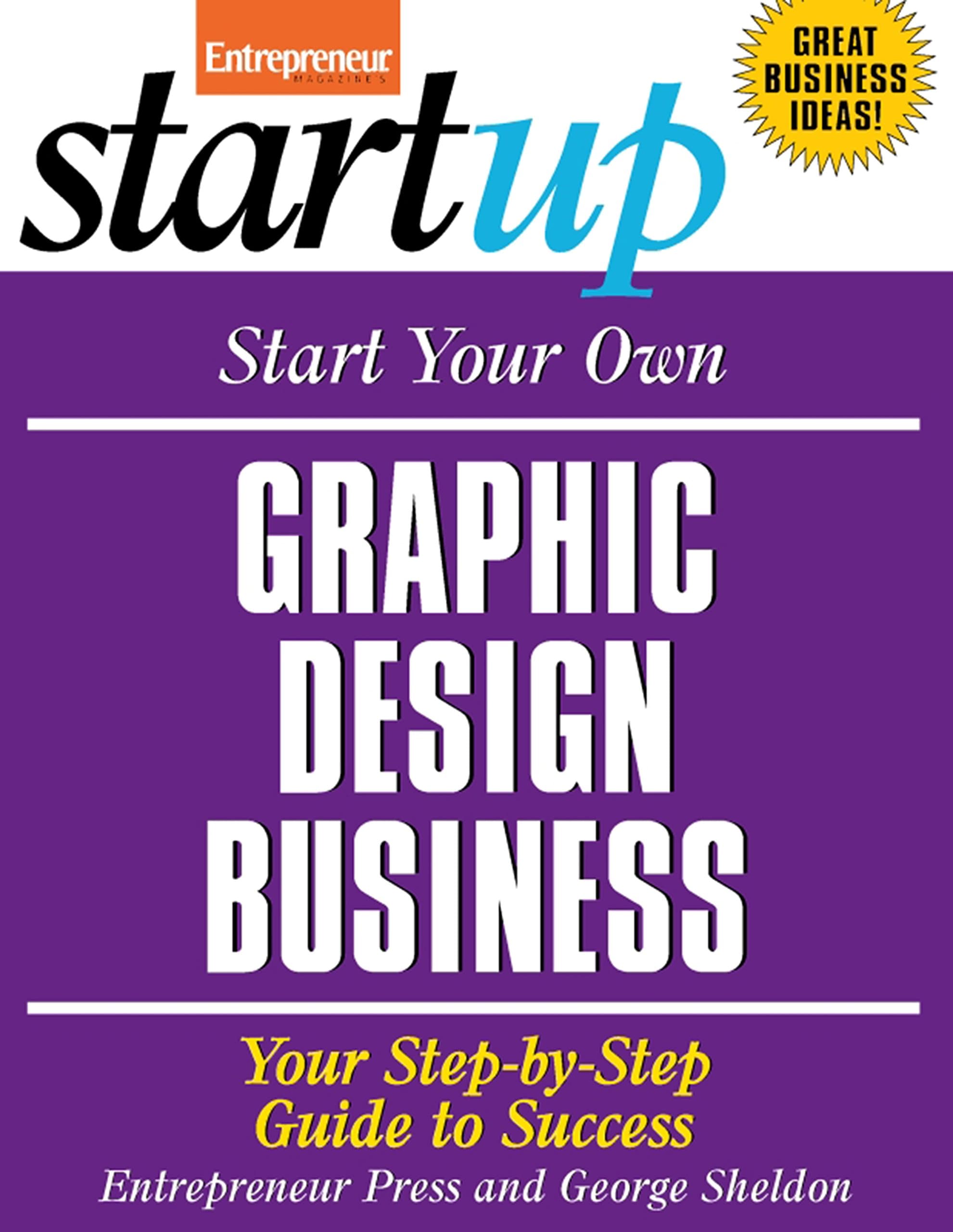 Start Your Own Graphic Design Business: Your Step-By-Step Guide to Success (StartUp Series)