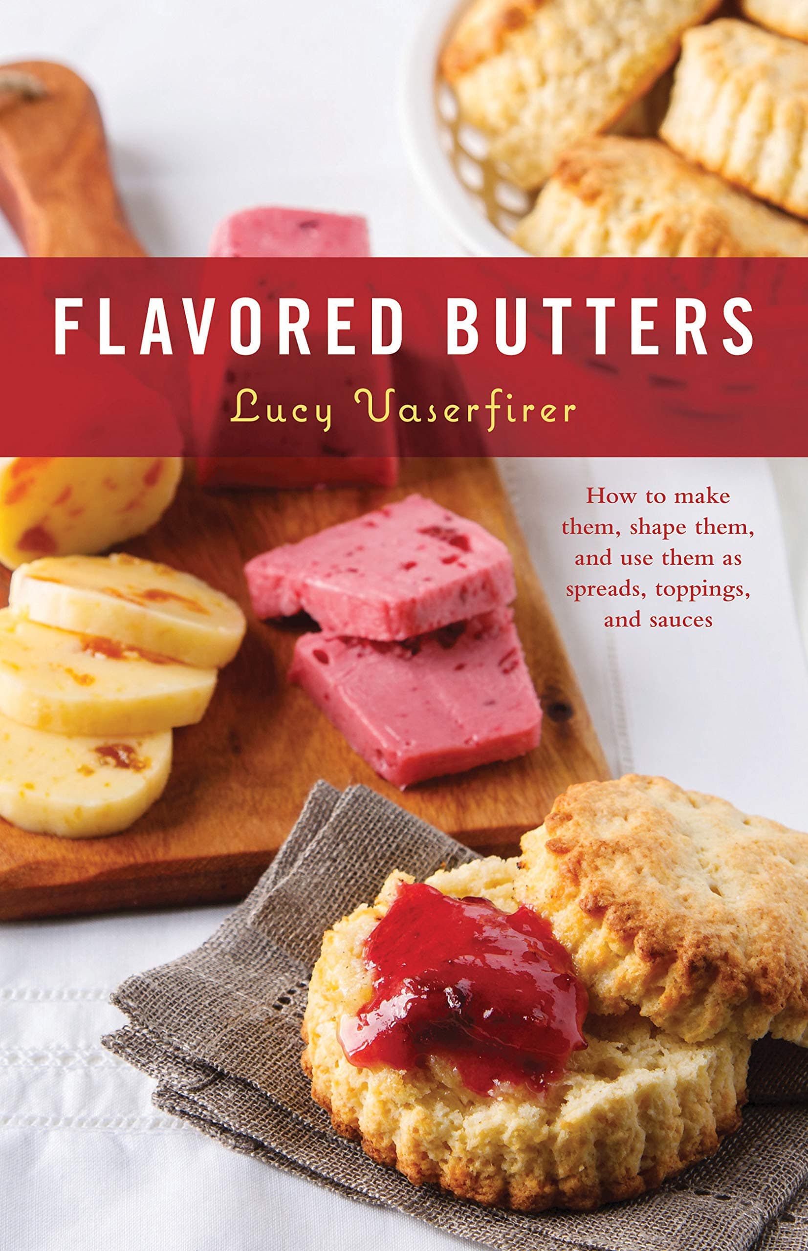 Flavored Butters: How to Make Them, Shape Them, and Use Them as Spreads, Toppings, and Sauces (50 Series)