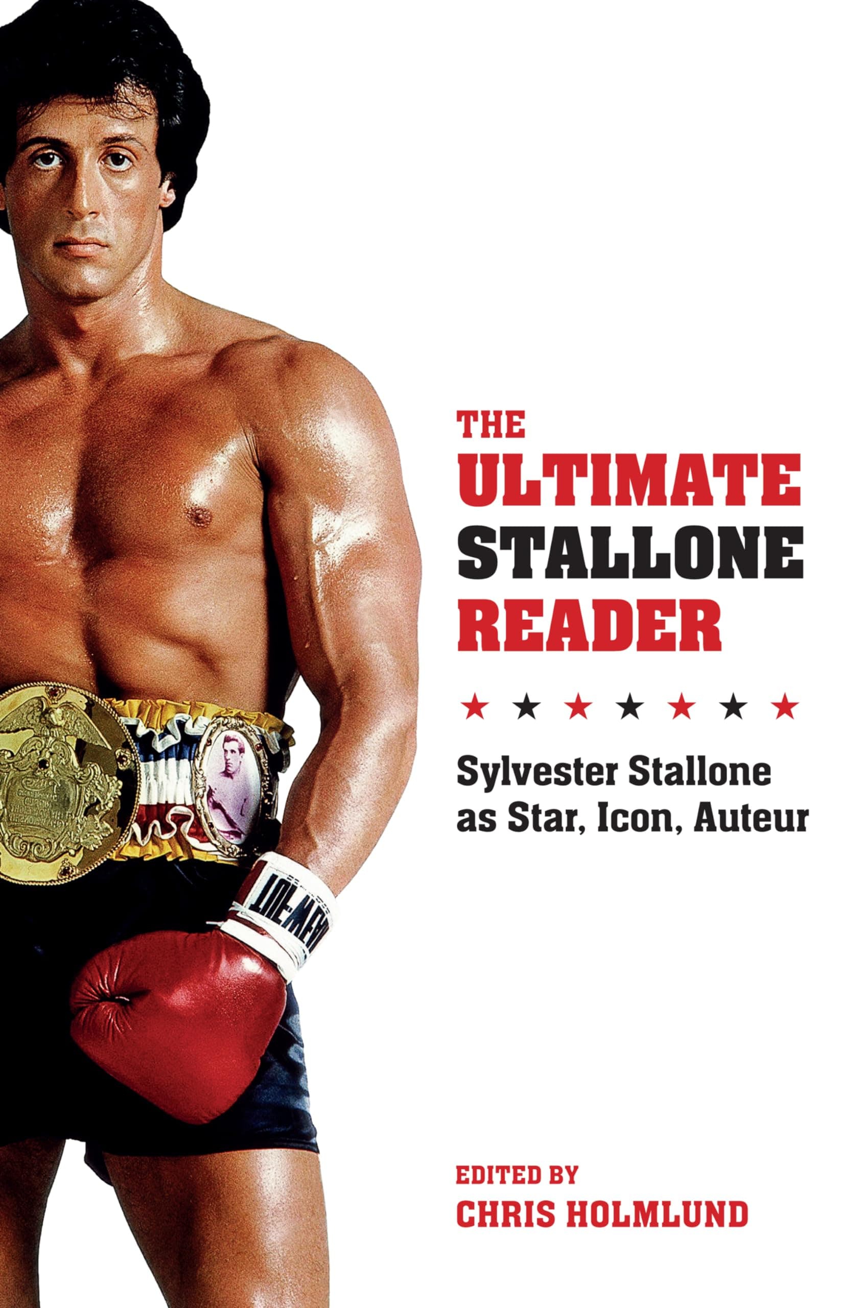 The Ultimate Stallone Reader: Sylvester Stallone as Star, Icon, Auteur