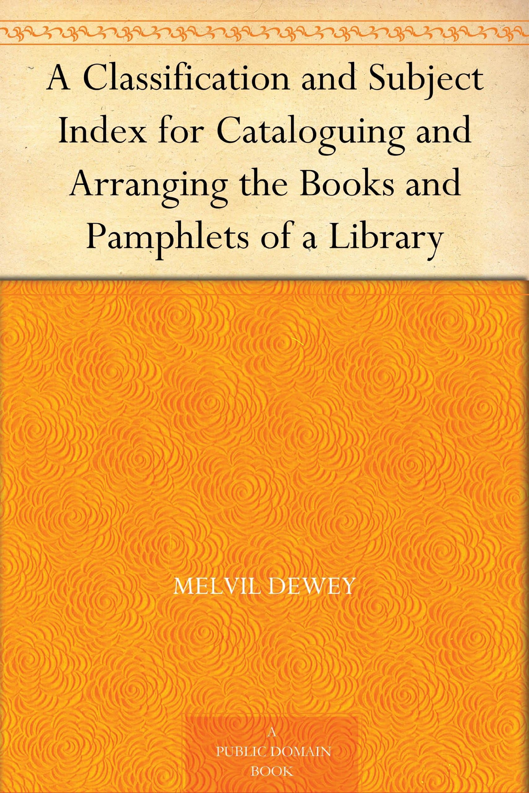 A Classification and Subject Index for Cataloguing and Arranging the Books and Pamphlets of a Library (Classic Reprint)