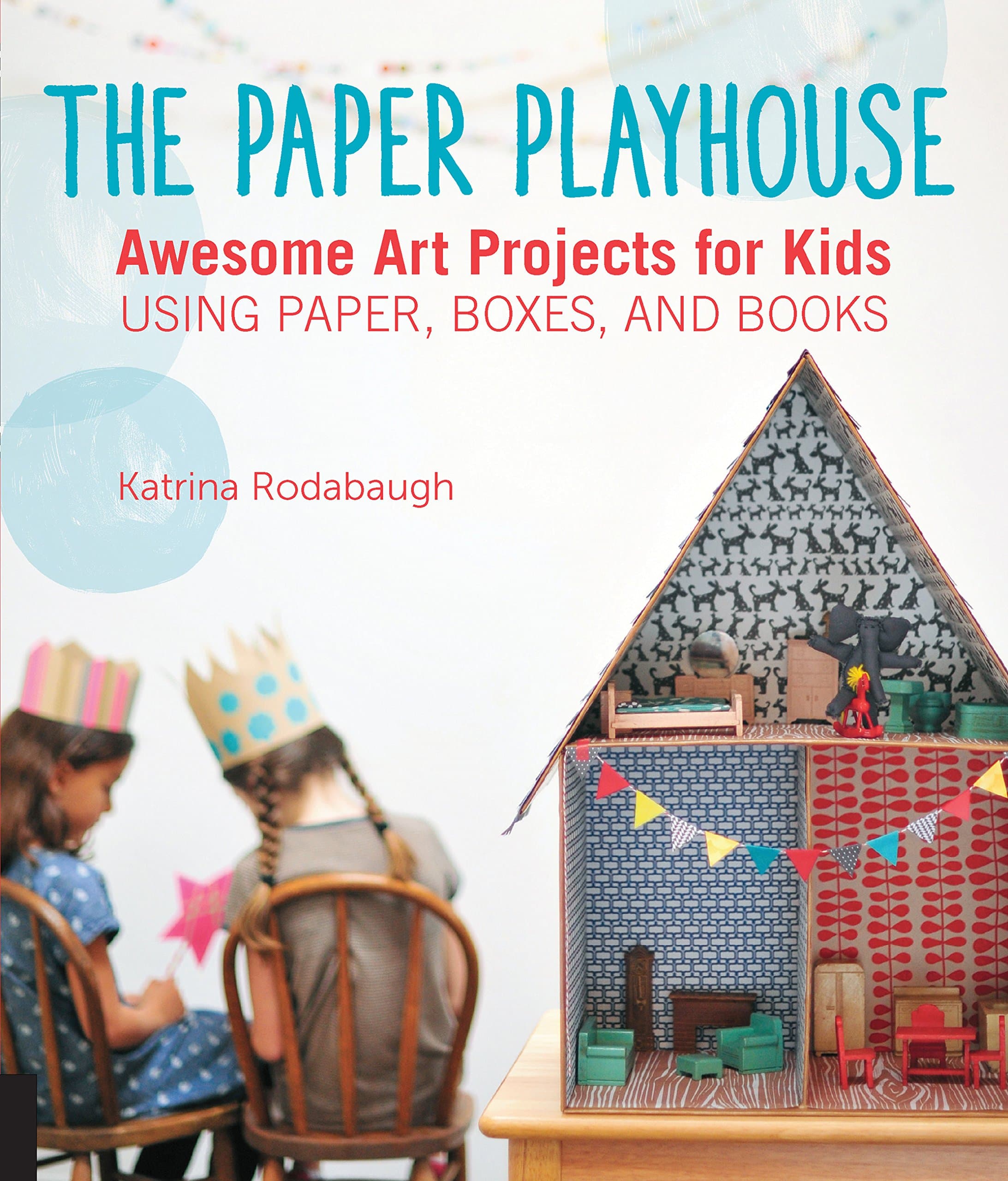 Paper Playhouse: Awesome Art Projects for Kids Using Paper, Boxes, and Books