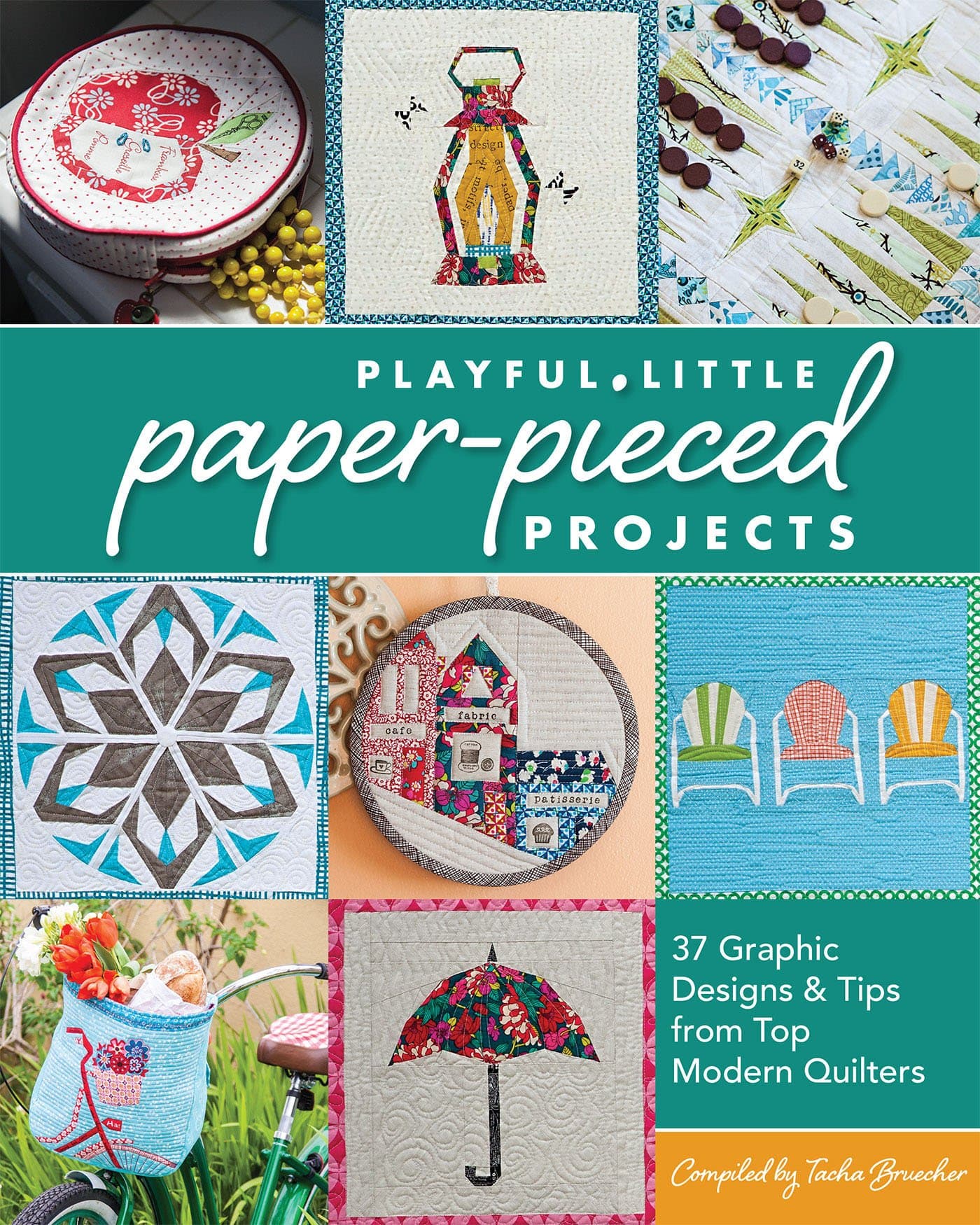 Playful Little Paper-Pieced Projects: 37 Graphic Designs & Tips from Top Modern Quilters