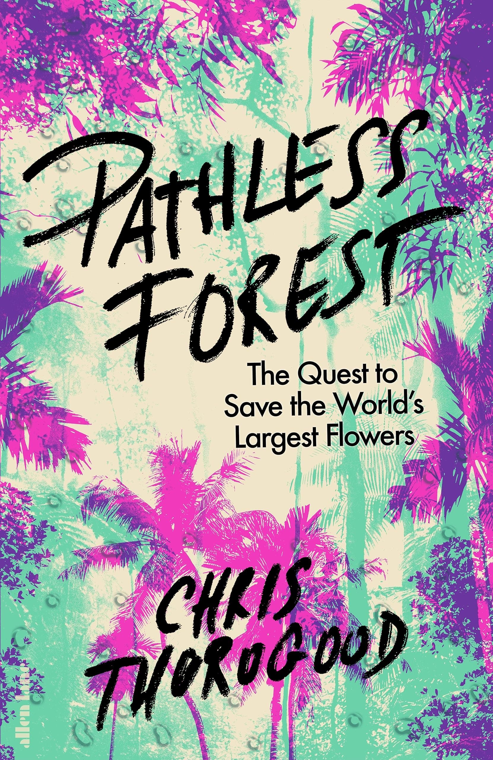The Pathless Forest: The Quest to Save the World's Largest Flowers
