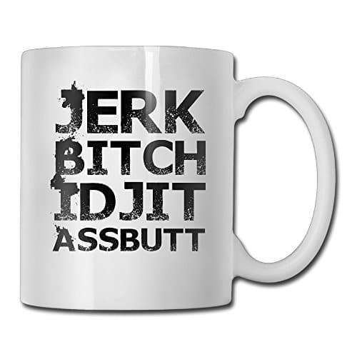 Jerk Bitch Idjit Assbutt Funny Custom Mug 11oz Ceramic Coffee Mug Tea Mug Gift Mug