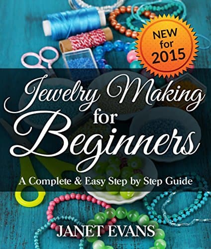 Jewelry Making For Beginners: A Complete & Easy Step by Step Guide Kindle Edition
