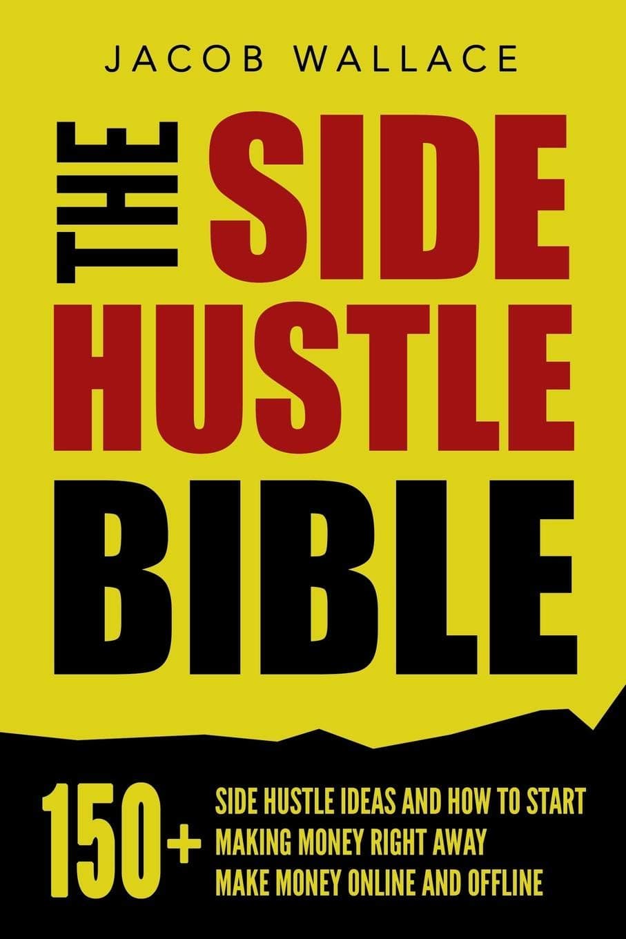 The Side Hustle Bible: 150+ Side Hustle Ideas and How to Start Making Money Right Away – Make Money Online and Offline Paperback – July 20, 2019